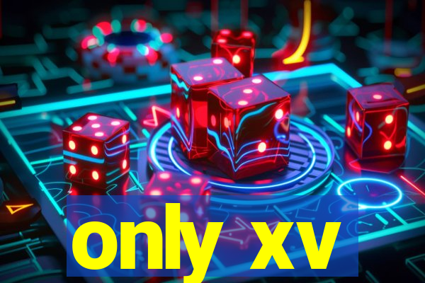 only xv